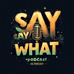 Say What Podcast