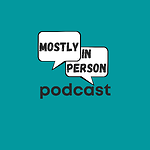 Mostly In-Person Podcast