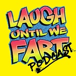 Laugh Until We Fart Podcast