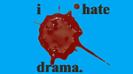 i hate drama.