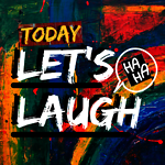 TODAY, LETS LAUGH