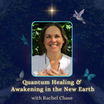 Quantum Healing & Awakening in the New Earth