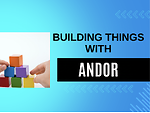 Building Things With Andor