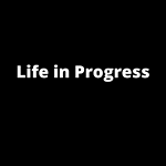 Life in Progress