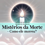 MISTÉRIOS DA MORTE - COMO ELE MORREU ?