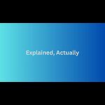 Explained, Actually