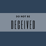 Do Not Be Deceived