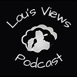 Lou's Views Podcast