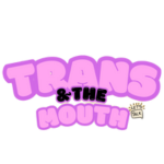 Trans and The Mouth