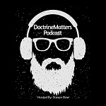 Doctrine Matters Podcast