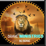 BRAVE MINISTRIES BE BRAVE, BE BOLD