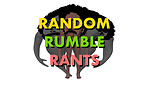 Random Rumble Rants