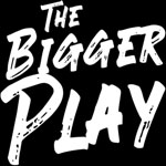 The Bigger Play Podcast