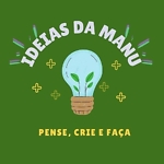 Ideias da Manu - Pense, Crie e Faça!