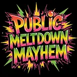 Public Meltdown Mayhem