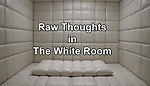 Raw Thoughts in The White Room