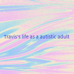 Travis's life as a autistic adult