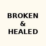 Broken and Healed