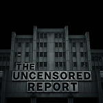 THE UNCENSORED REPORT