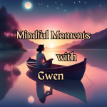 Mindful Moments with Gwen