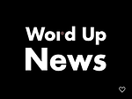 WORD UP NEWS