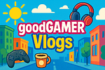 goodGAMER vlogs