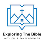 Exploring the Bible With Dr R. Jay Waggoner