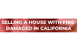 Sell Fire Damaged House California