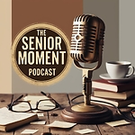 The Senior Moment Podcast