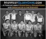 MidWestGloryDays.com - A PodCast About Basketball, Roller Rinks and Growing Up In The Midwest