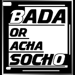 bada or acha socho