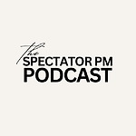 The Spectator P.M. Podcast