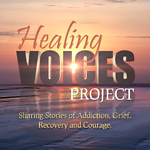 Healing Voices Project: Sharing stories of addiction, grief, recovery and courage.