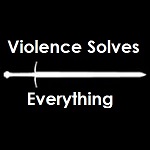 Violence Solves Everything