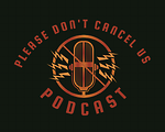 THE PLEASE DON'T CANCEL US PODCAST