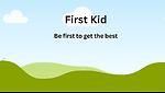 First Kid - Be first to get the best