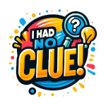 I Had No Clue!