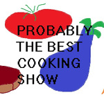 Probably the Best Cooking Show