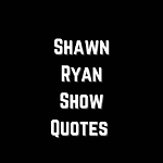 Shawn Ryan Show Quotes