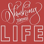 Shrushing Through Life