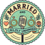 Married and Mildly Unhinged Podcast