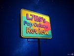 L7E9's Pop Culture Review