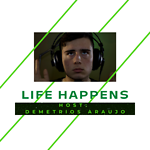 Life Happens With Demetrios Araujo