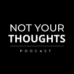 NotYourThoughts Podcast