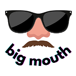 Be a Big Mouth.