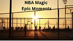 NBA EPIC MOMENTS