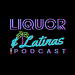 Liquor & Latinas Podcast