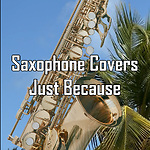 Saxophone Covers - Just Because