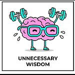 Unnecessary Wisdom