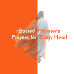 Sacred Moments: Prayers for Every Heart